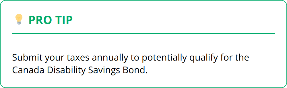 Pro Tip - Submit your taxes annually to potentially qualify for the Canada Disability Savings Bond.