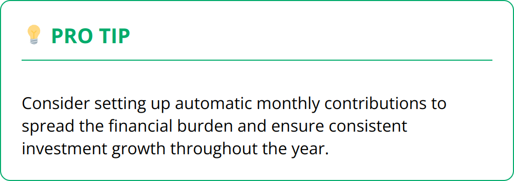 Pro Tip - Consider setting up automatic monthly contributions to spread the financial burden and ensure consistent investment growth throughout the year.